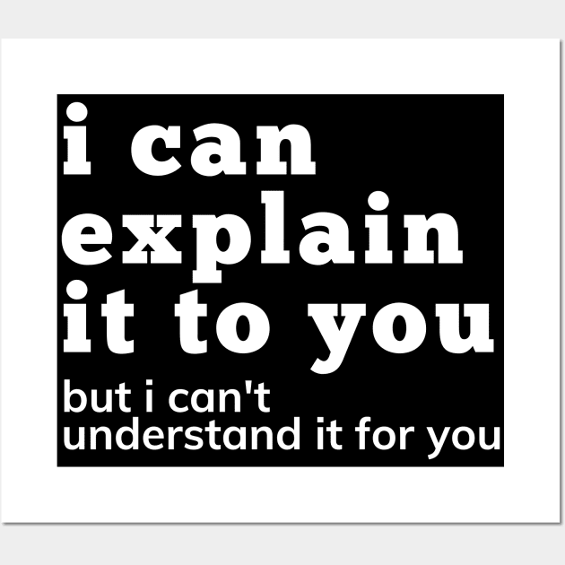 I Can Explain It To You But I Can't Understand It For You. Snarky Sarcastic Comment. Wall Art by That Cheeky Tee